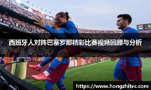 西班牙人对阵巴塞罗那精彩比赛视频回顾与分析