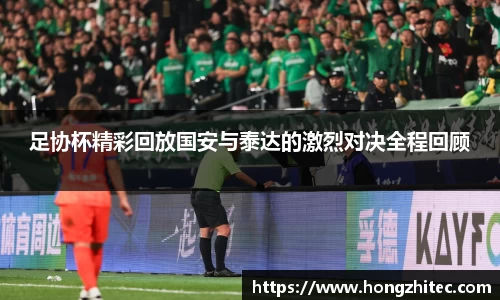 足协杯精彩回放国安与泰达的激烈对决全程回顾